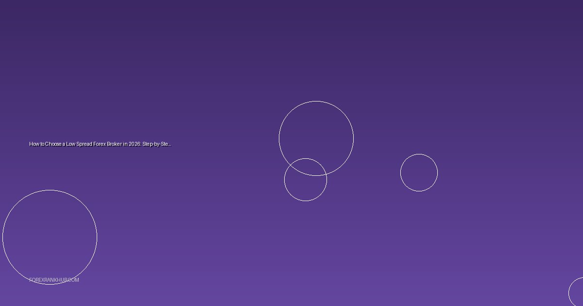 How to Choose a Low Spread Forex Broker in 2026: Step-by-Step Guide