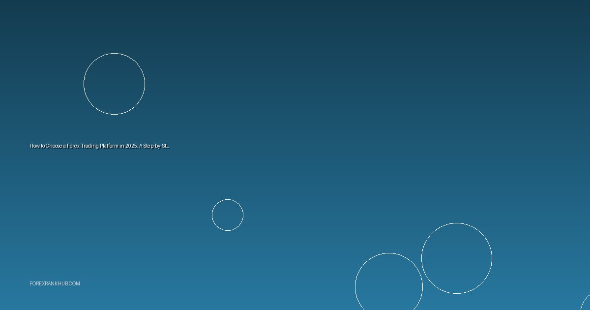 How to Choose a Forex Trading Platform in 2025: A Step-by-Step Guide