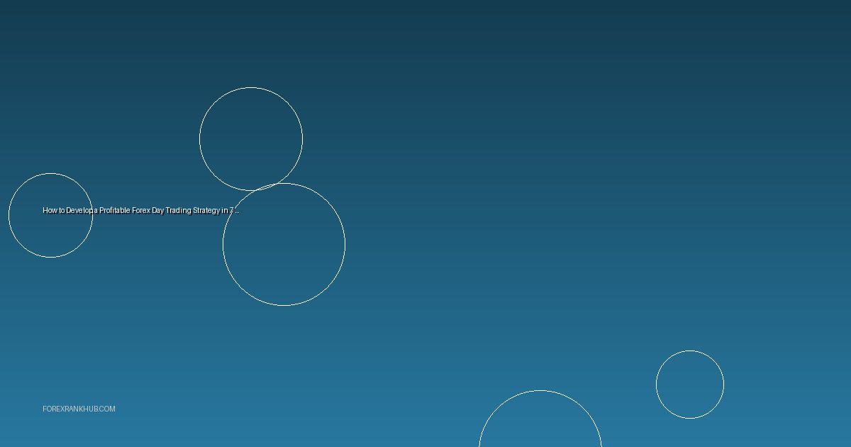 How to Develop a Profitable Forex Day Trading Strategy in 7 Steps (2025)