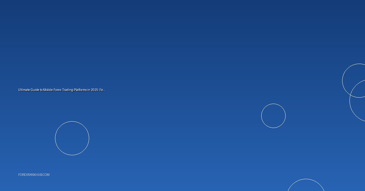 Ultimate Guide to Mobile Forex Trading Platforms in 2025: Features & Tips