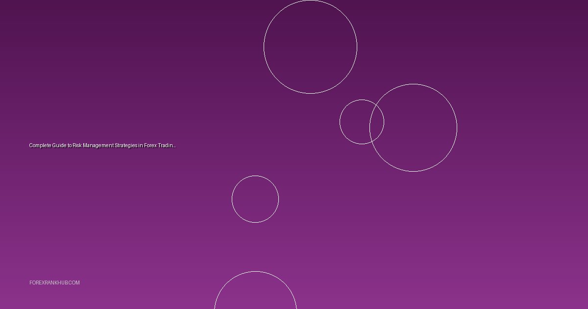 Complete Guide to Risk Management Strategies in Forex Trading 2025