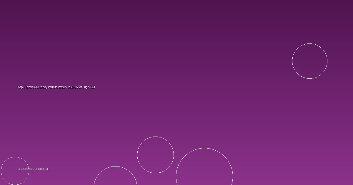 Top 7 Exotic Currency Pairs to Watch in 2025 for High ROI